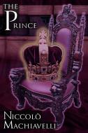 The Prince: Niccolo Machiavelli's Classic Study in Leadership, Rising to Power, and Maintaining Authority, Originally Ti di Niccolo Machiavelli, Niccol Di Bernardo Dei Machiavelli edito da MEGALODON ENTERTAINMENT LLC