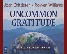 Uncommon Gratitude: Alleluia for All That Is di Joan Chittister, Rowan Williams edito da Franciscan Media