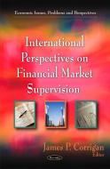 International Perspectives on Financial Market Supervision edito da Nova Science Publishers Inc