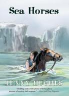 Sea Horses di Jenny Hughes edito da BREAKAWAY BOOKS