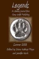 Legends: Summer 2013: Grey Wolfe Publishing's Quarterly Literary Journal di Diana Kathryn Plopa edito da Grey Wolfe Publishing LLC