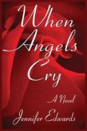 When Angels Cry di Jennifer Edwards edito da YUCCA PUB
