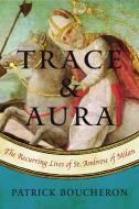 Trace and Aura: The Recurring Lives of St. Ambrose of Milan di Patrick Boucheron edito da OTHER PR LLC