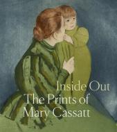 Inside Out: The Prints Of Mary Cassatt edito da Distributed Art Publishers