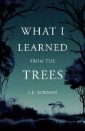 What I Learned from the Trees di L. E. Bowman edito da BUTTON POETRY