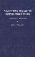 Advertising the Self in Renaissance France di Scott Francis edito da University of Delaware Press