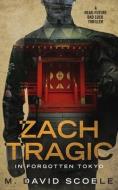 Zach Tragic In Forgotten Tokyo: A Near-Future Bad Luck Thriller di M. David Scoble edito da LIGHTNING SOURCE INC