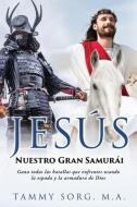 Jesus - Nuestro Gran Samurai di Sorg M.A. Tammy Sorg M.A. edito da Xulon Press