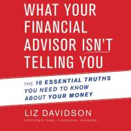 What Your Financial Advisor Isn't Telling You di Liz Davidson edito da HighBridge Audio