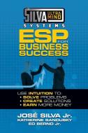 Silva Ultramind Systems ESP for Business Success: Use Intuition To: Solve Problems, Create Solutions, Earn More Money di Jose Silva, Katherine Sandusky, Ed Bernd edito da G&D MEDIA