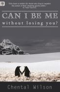 Can I Be Me Without Losing You? di Chental Wilson edito da INFLUENCE PUB