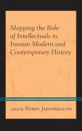 Mapping The Role Of Intellectuals In Iranian Modern And Contemporary History edito da Rowman & Littlefield