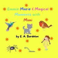 Emmie Marie & Magical Moments with Mimi di E. A. Bordelon edito da Lulu.com