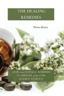 THE HEALING REMEDIES: OVER 1000 NATURAL di THOMAS WATSON edito da LIGHTNING SOURCE UK LTD