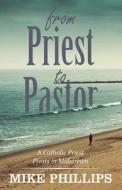 From Priest to Pastor di Mike Phillips edito da Mike Phillips