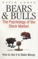 Bears And Bulls: The Psychology Of The Stock Market di David Cohen edito da John Blake Publishing Ltd