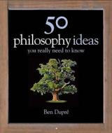 50 Philosophy Ideas You Really Need To Know di Ben Dupre edito da Quercus Publishing Plc