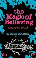 The Magic Of Believing di Claude M. Bristol, Robbie McCallum edito da Thinking Ink Media