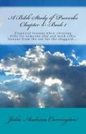A Bible Study of Proverbs Chapter 6--Book 1 di Julia Audrina Carrington edito da God's Glory Publishing House