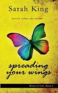 Spreading Your Wings di Sarah King edito da LIGHTNING SOURCE INC