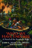 What We Have Endured: A Novel of the Seminole Wars di John Missall, Mary Lou Missall, Willie Johns edito da FLORIDA HISTORICAL SOC PR