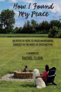 How I Found My Peace di Rachel Clark edito da Rachel Clark