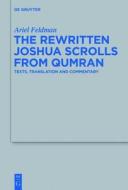 The Rewritten Joshua Scrolls from Qumran: Texts, Translations, and Commentary di Ariel Feldman edito da Walter de Gruyter