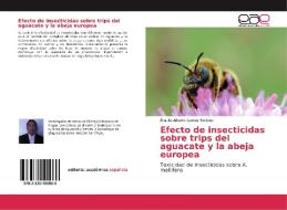 Efecto de insecticidas sobre trips del aguacate y la abeja europea di Braulio Alberto Lemus Soriano edito da EAE
