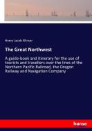 The Great Northwest di Henry Jacob Winser edito da hansebooks