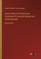 Neues Jahrbuch der Berljnischen Gesellschaft für Deutsche Sprache und Alterthumskunde di Friedrich Heinrich Von Der Hagen edito da Outlook Verlag