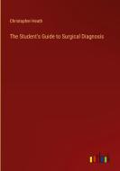 The Student's Guide to Surgical Diagnosis di Christopher Heath edito da Outlook Verlag