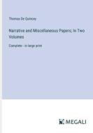 Narrative and Miscellaneous Papers; In Two Volumes di Thomas De Quincey edito da Megali Verlag