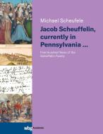 Jacob Scheuffelin, currently in Pennsylvania ... di Michael Scheufele edito da wbg academic
