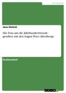 Die Frau um die Jahrhundertwende - gesehen mit den Augen Peter Altenbergs di Jana Dietsch edito da GRIN Verlag