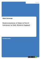 Representations of Islam in Travel Literature in Early Modern England di Adam Galamaga edito da GRIN Publishing