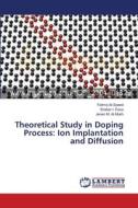 Theoretical Study in Doping Process: Ion Implantation and Diffusion di Fatima Al-Saeed, Shaker I. Easa, Jenan M. Al-Mukh edito da LAP Lambert Academic Publishing