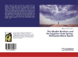 The Muslim Brothers and the Egyptian Arab Spring- Mohamed Morsi Epoch di Ileana Constanta Cnejevici edito da LAP Lambert Academic Publishing
