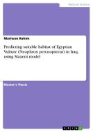 Predicting suitable habitat of Egyptian Vulture (Neophron percnopterus) in Iraq, using Maxent model di Mariwan Rahim edito da GRIN Publishing