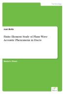 Finite Element Study of Plane Wave Acoustic Phenomena in Ducts di Juan Betts edito da Diplom.de