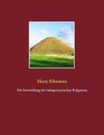 Die Entwicklung der indogermanischen Religionen di Harry Eilenstein edito da Books on Demand