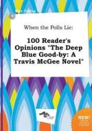 When the Polls Lie: 100 Reader's Opinions the Deep Blue Good-By: A Travis McGee Novel di Max Coring edito da LIGHTNING SOURCE INC