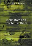 Incubators And How To Use Them di Charles F Peters edito da Book On Demand Ltd.