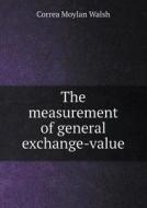 The Measurement Of General Exchange-value di Correa Moylan Walsh edito da Book On Demand Ltd.