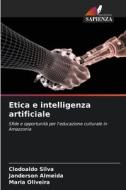 Etica e intelligenza artificiale di Clodoaldo Silva, Janderson Almeida, Maria Oliveira edito da Edizioni Sapienza