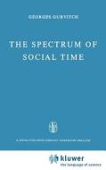 The Spectrum of Social Time di G. Gurvitch edito da Springer Netherlands