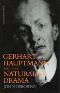 Gerhard Hauptmann and the Naturalist Drama di John Osborne edito da Routledge