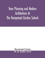 Town planning and modern architecture at the Hampstead garden suburb di Raymond Unwin, M. H. Baillie Scott edito da Alpha Editions