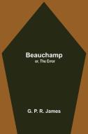 Beauchamp; or, The Error di G. P. R. James edito da Alpha Editions