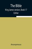 The Bible, King James version, Book 17; Esther di Anonymous edito da Alpha Editions