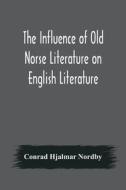 The Influence of Old Norse Literature on English Literature di Conrad Hjalmar Nordby edito da Alpha Editions